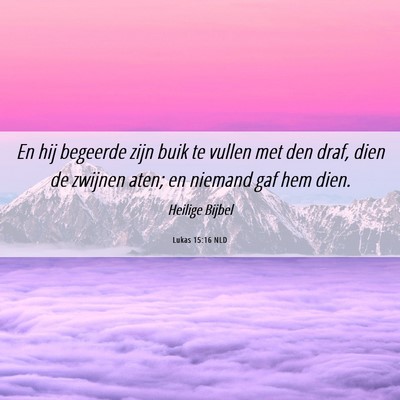 Picture 06 - Lukas 15:16 NLD - En hij begeerde zijn buik te vullen met den draf, - Bible Verse Picture