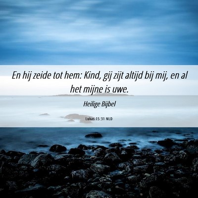 Picture 06 - Lukas 15:31 NLD - En hij zeide tot hem: Kind, gij zijt altijd bij - Bible Verse Picture