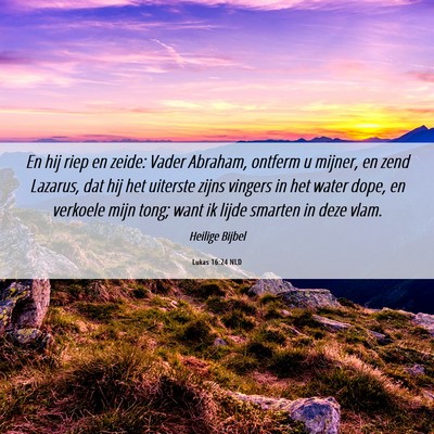 Picture 06 - Lukas 16:24 NLD - En hij riep en zeide: Vader Abraham, ontferm u - Bible Verse Picture