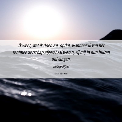 Picture 06 - Lukas 16:4 NLD - Ik weet, wat ik doen zal, opdat, wanneer ik van - Bible Verse Picture