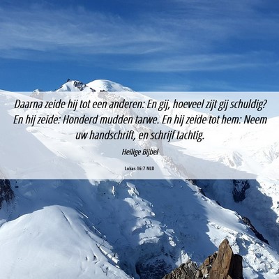 Picture 06 - Lukas 16:7 NLD - Daarna zeide hij tot een anderen: En gij, hoeveel - Bible Verse Picture