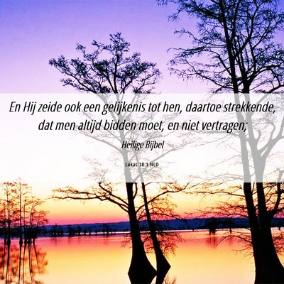 Picture 06 - Lukas 18:1 NLD - En Hij zeide ook een gelijkenis tot hen, daartoe - Bible Verse Picture
