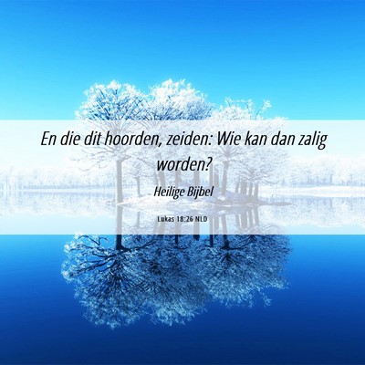 Picture 06 - Lukas 18:26 NLD - En die dit hoorden, zeiden: Wie kan dan zalig - Bible Verse Picture