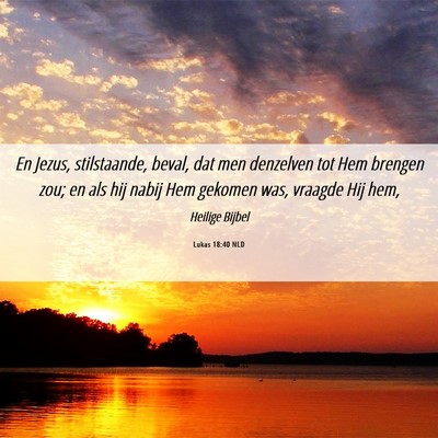 Picture 06 - Lukas 18:40 NLD - En Jezus, stilstaande, beval, dat men denzelven - Bible Verse Picture