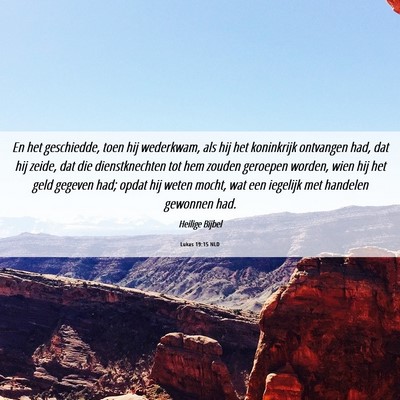 Picture 06 - Lukas 19:15 NLD - En het geschiedde, toen hij wederkwam, als hij - Bible Verse Picture