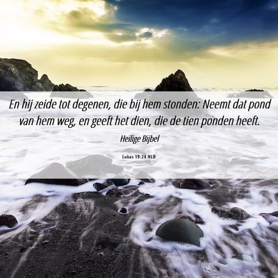 Picture 06 - Lukas 19:24 NLD - En hij zeide tot degenen, die bij hem stonden: - Bible Verse Picture
