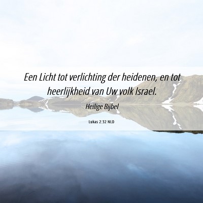 Picture 06 - Lukas 2:32 NLD - Een Licht tot verlichting der heidenen, en tot - Bible Verse Picture