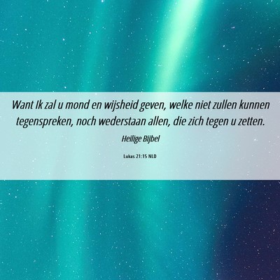 Picture 06 - Lukas 21:15 NLD - Want Ik zal u mond en wijsheid geven, welke niet - Bible Verse Picture