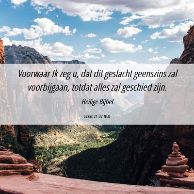 Picture 06 - Lukas 21:32 NLD - Voorwaar Ik zeg u, dat dit geslacht geenszins zal - Bible Verse Picture