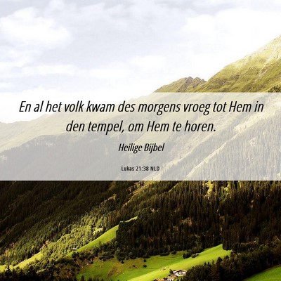 Picture 06 - Lukas 21:38 NLD - En al het volk kwam des morgens vroeg tot Hem in - Bible Verse Picture