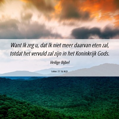 Picture 06 - Lukas 22:16 NLD - Want Ik zeg u, dat Ik niet meer daarvan eten zal, - Bible Verse Picture