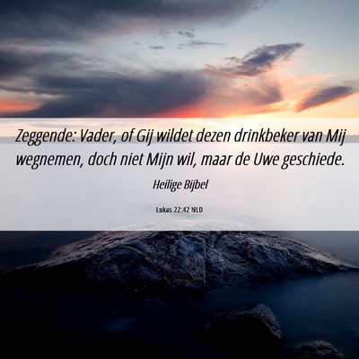 Picture 06 - Lukas 22:42 NLD - Zeggende: Vader, of Gij wildet dezen drinkbeker - Bible Verse Picture