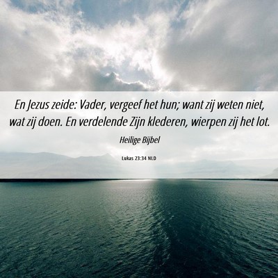 Picture 06 - Lukas 23:34 NLD - En Jezus zeide: Vader, vergeef het hun; want zij - Bible Verse Picture