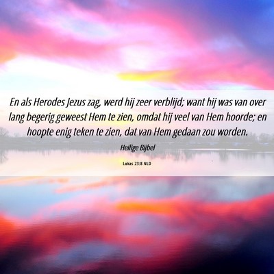 Picture 06 - Lukas 23:8 NLD - En als Herodes Jezus zag, werd hij zeer verblijd; - Bible Verse Picture