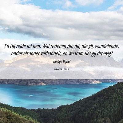Picture 06 - Lukas 24:17 NLD - En Hij zeide tot hen: Wat redenen zijn dit, die - Bible Verse Picture