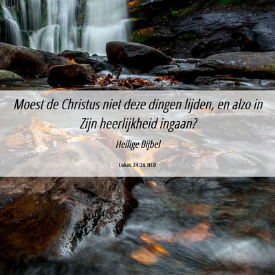 Picture 06 - Lukas 24:26 NLD - Moest de Christus niet deze dingen lijden, en - Bible Verse Picture