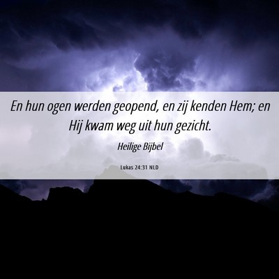 Picture 06 - Lukas 24:31 NLD - En hun ogen werden geopend, en zij kenden Hem; en - Bible Verse Picture