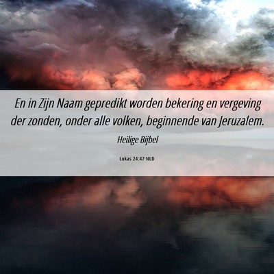 Picture 06 - Lukas 24:47 NLD - En in Zijn Naam gepredikt worden bekering en - Bible Verse Picture