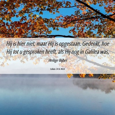 Picture 06 - Lukas 24:6 NLD - Hij is hier niet, maar Hij is opgestaan. Gedenkt, - Bible Verse Picture