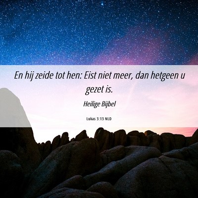 Picture 06 - Lukas 3:13 NLD - En hij zeide tot hen: Eist niet meer, dan hetgeen - Bible Verse Picture