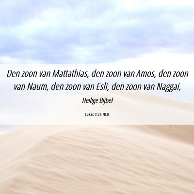 Picture 06 - Lukas 3:25 NLD - Den zoon van Mattathias, den zoon van Amos, den - Bible Verse Picture