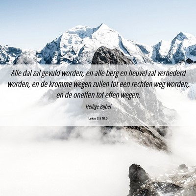 Picture 06 - Lukas 3:5 NLD - Alle dal zal gevuld worden, en alle berg en - Bible Verse Picture