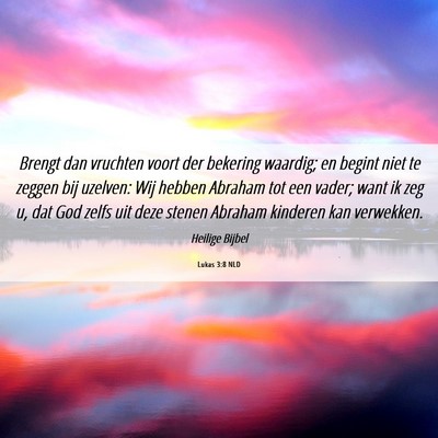 Picture 06 - Lukas 3:8 NLD - Brengt dan vruchten voort der bekering waardig; - Bible Verse Picture