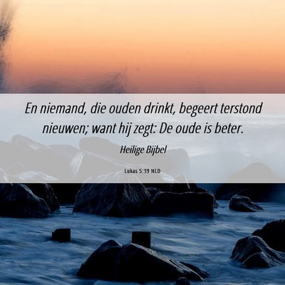 Picture 06 - Lukas 5:39 NLD - En niemand, die ouden drinkt, begeert terstond - Bible Verse Picture
