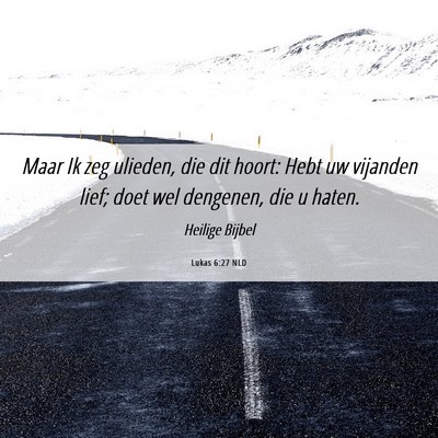 Picture 06 - Lukas 6:27 NLD - Maar Ik zeg ulieden, die dit hoort: Hebt uw - Bible Verse Picture