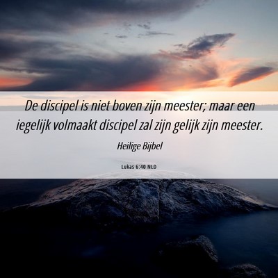 Picture 06 - Lukas 6:40 NLD - De discipel is niet boven zijn meester; maar een - Bible Verse Picture