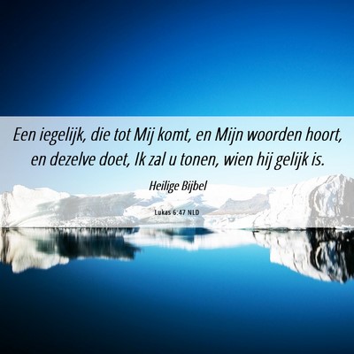 Picture 06 - Lukas 6:47 NLD - Een iegelijk, die tot Mij komt, en Mijn woorden - Bible Verse Picture