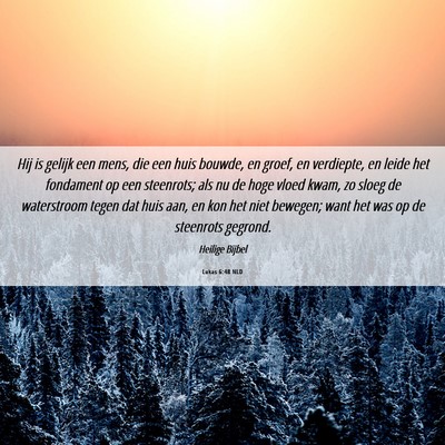 Picture 06 - Lukas 6:48 NLD - Hij is gelijk een mens, die een huis bouwde, en - Bible Verse Picture