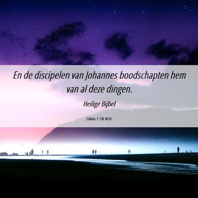 Picture 06 - Lukas 7:18 NLD - En de discipelen van Johannes boodschapten hem - Bible Verse Picture