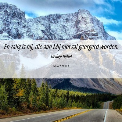 Picture 06 - Lukas 7:23 NLD - En zalig is hij, die aan Mij niet zal geergerd - Bible Verse Picture