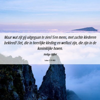 Picture 06 - Lukas 7:25 NLD - Maar wat zijt gij uitgegaan te zien? Een mens, - Bible Verse Picture