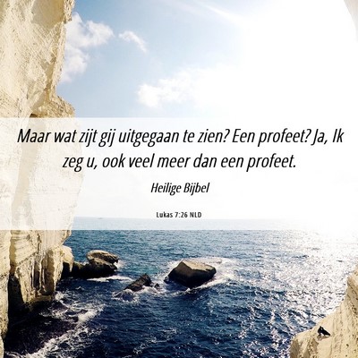 Picture 06 - Lukas 7:26 NLD - Maar wat zijt gij uitgegaan te zien? Een profeet? - Bible Verse Picture