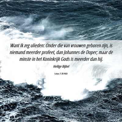 Picture 06 - Lukas 7:28 NLD - Want Ik zeg ulieden: Onder die van vrouwen - Bible Verse Picture