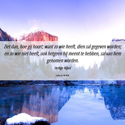 Picture 06 - Lukas 8:18 NLD - Ziet dan, hoe gij hoort; want zo wie heeft, dien - Bible Verse Picture