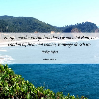 Picture 06 - Lukas 8:19 NLD - En Zijn moeder en Zijn broeders kwamen tot Hem, - Bible Verse Picture