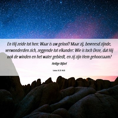 Picture 06 - Lukas 8:25 NLD - En Hij zeide tot hen: Waar is uw geloof? Maar - Bible Verse Picture