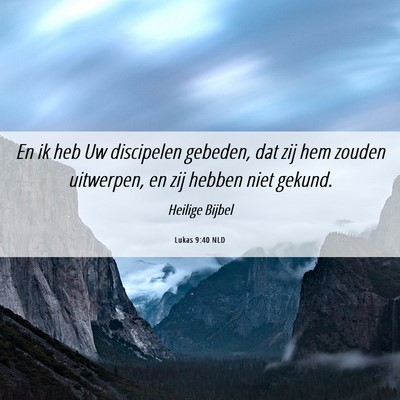 Picture 06 - Lukas 9:40 NLD - En ik heb Uw discipelen gebeden, dat zij hem - Bible Verse Picture