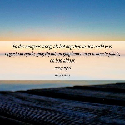 Picture 06 - Markus 1:35 NLD - En des morgens vroeg, als het nog diep in den - Bible Verse Picture