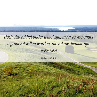 Picture 06 - Markus 10:43 NLD - Doch alzo zal het onder u niet zijn; maar zo wie - Bible Verse Picture