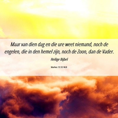 Picture 06 - Markus 13:32 NLD - Maar van dien dag en die ure weet niemand, noch - Bible Verse Picture