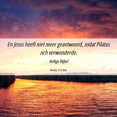 Picture 06 - Markus 15:5 NLD - En Jezus heeft niet meer geantwoord, zodat - Bible Verse Picture