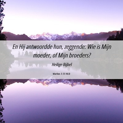 Picture 06 - Markus 3:33 NLD - En Hij antwoordde hun, zeggende: Wie is Mijn - Bible Verse Picture