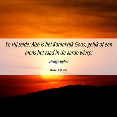 Picture 06 - Markus 4:26 NLD - En Hij zeide: Alzo is het Koninkrijk Gods, gelijk - Bible Verse Picture