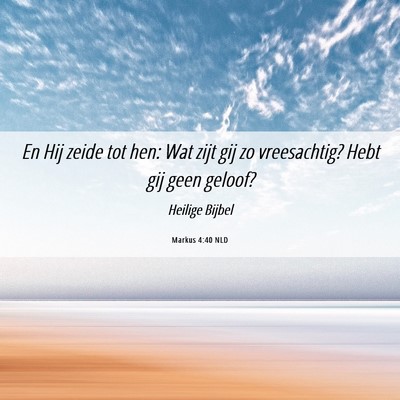 Picture 06 - Markus 4:40 NLD - En Hij zeide tot hen: Wat zijt gij zo - Bible Verse Picture