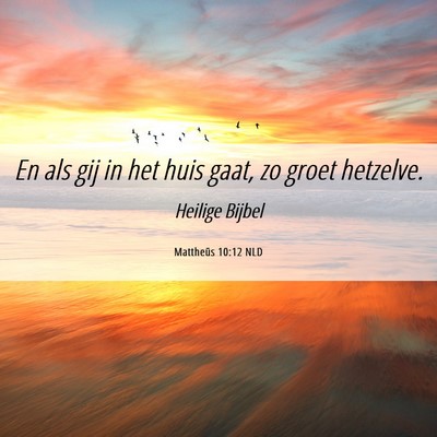 Picture 06 - Mattheüs 10:12 NLD - En als gij in het huis gaat, zo groet - Bible Verse Picture