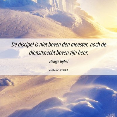 Picture 06 - Mattheüs 10:24 NLD - De discipel is niet boven den meester, noch de - Bible Verse Picture